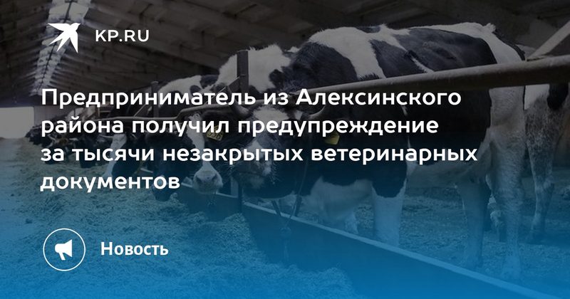 Предприниматель из Алексинского района получил предупреждение за тысячи незакрытых ветеринарных документов